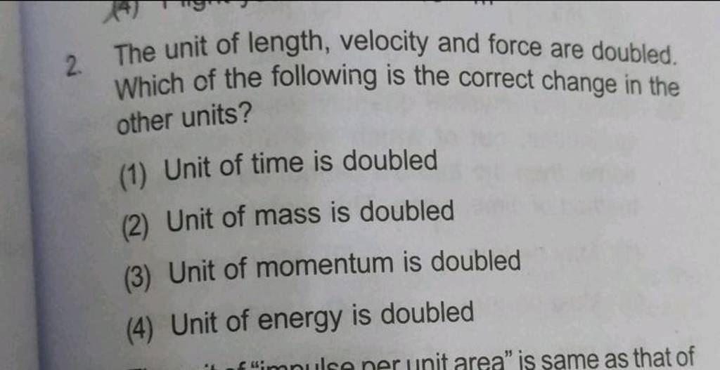 The Unit Of Length, Velocity And Force Are Doubled. Which Of The Followin..