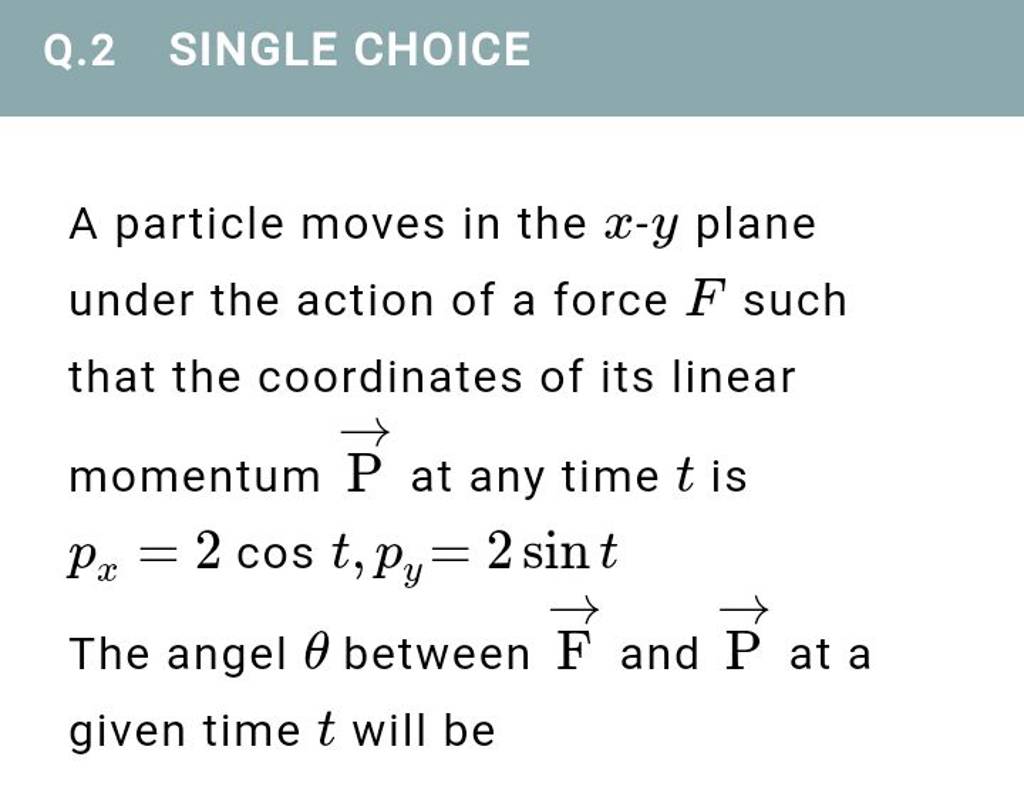 Q.2 SINGLE CHOICE A Particle Moves In The X−y Plane Under The Action Of A..