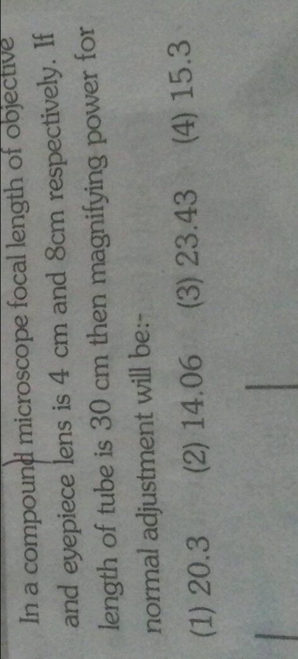In a compound microscope focal length of objective and eyepiece lens is 4..