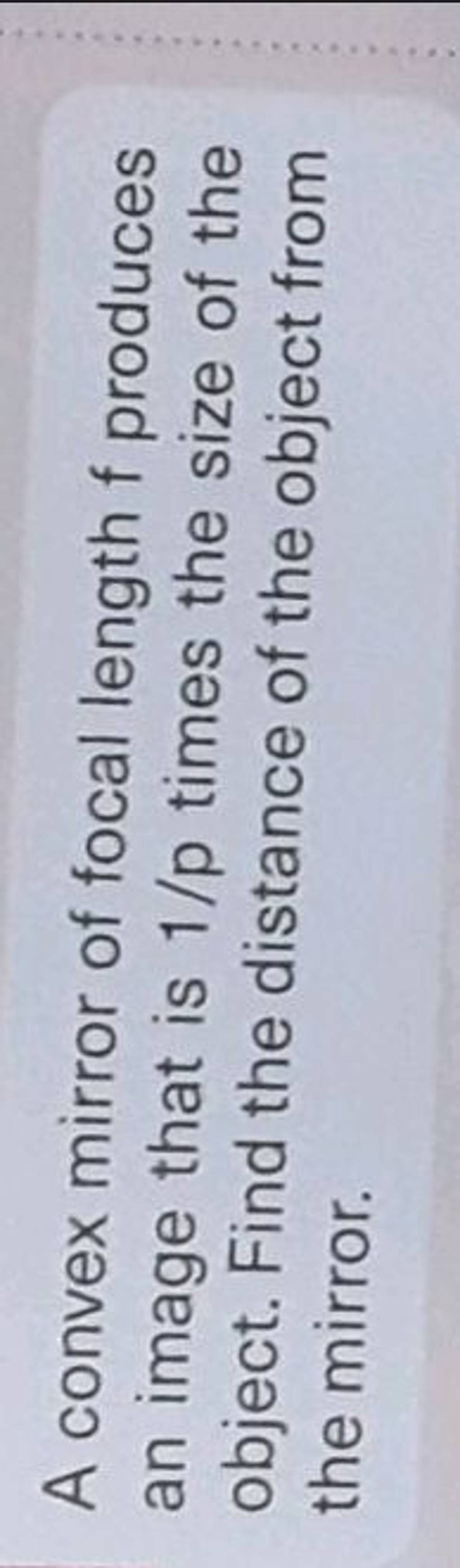 A convex mirror of focal length f produces an image that is 1/mathrmp tim..