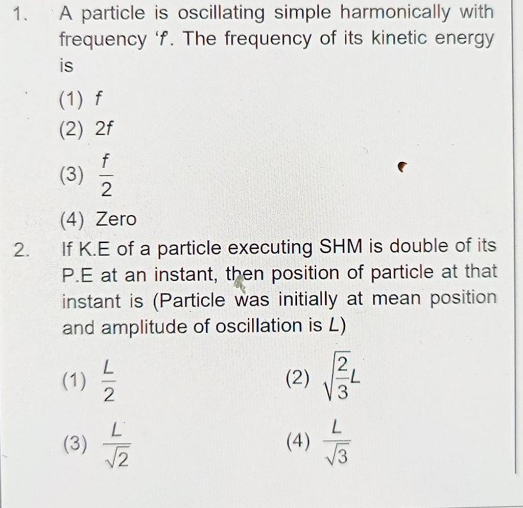 A particle is oscillating simple harmonically with frequency f. The freq..