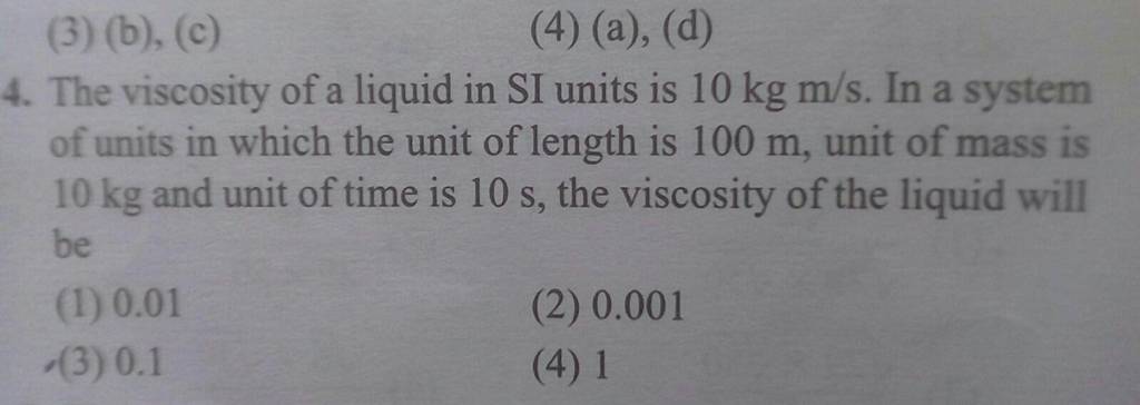 The viscosity of a liquid in SI units is 10mathrm kgmathrm m/mathrms. In