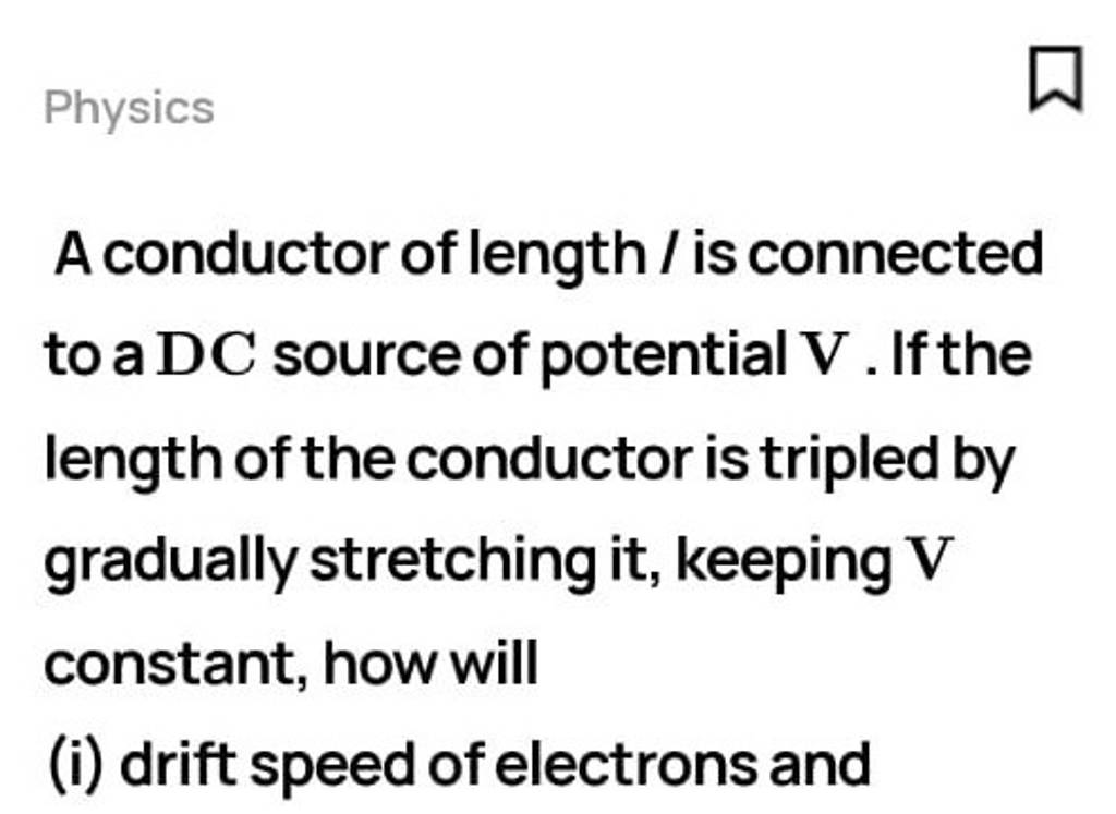 Physics A conductor of length / is connected to a DC source of potential