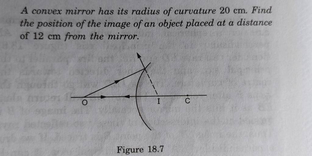 A convex mirror has its radius of curvature 20mathrm cm. Find the positio..