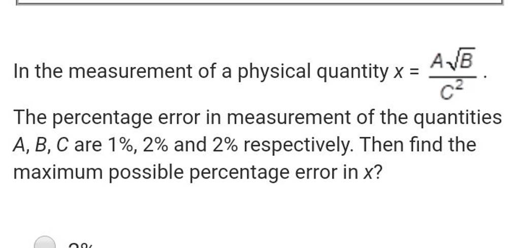 In the measurement of a physical quantity x=fracAsqrtBC2. The percentage