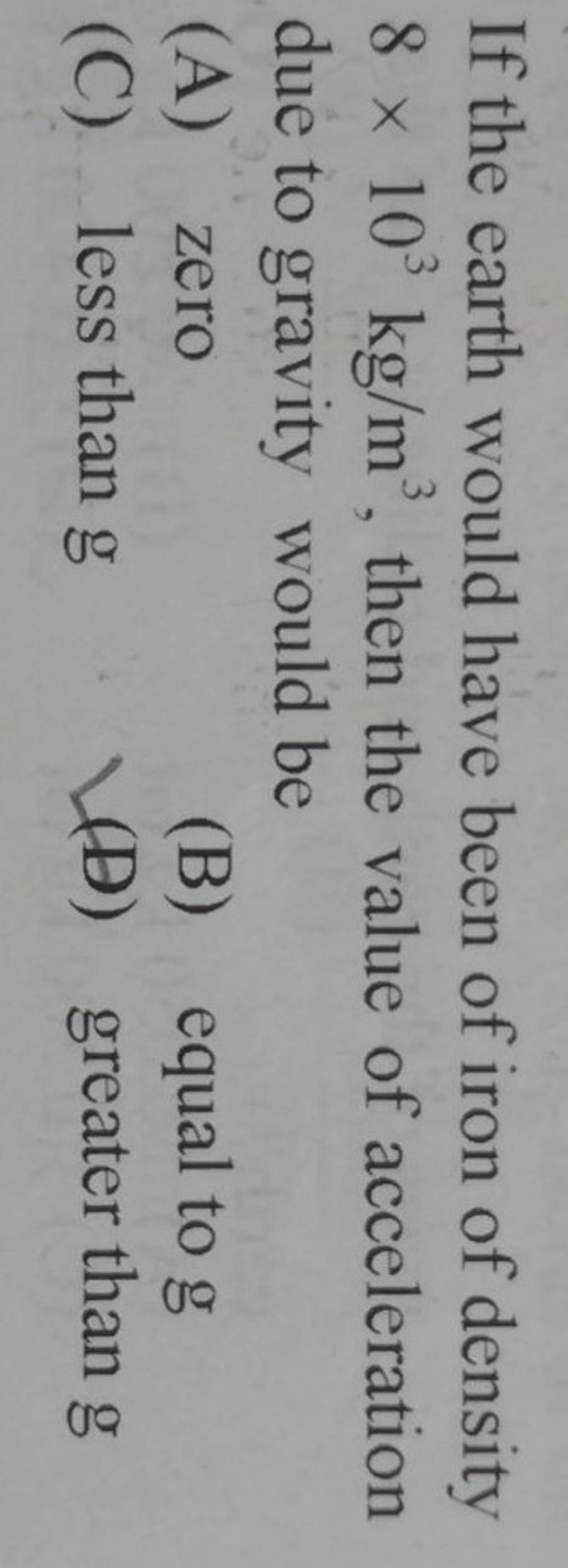 If the earth would have been of iron of density 8imes103mathrm kg/mathrmm..