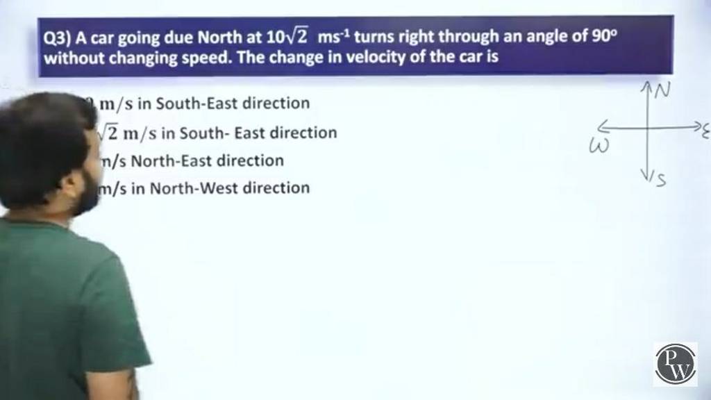 Q3) A car going due North at 10sqrt2mathrm ms−1 turns right through an an..