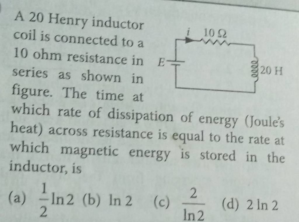 A 20 Henry inductor coil is connected to a series as shown in figure. The..