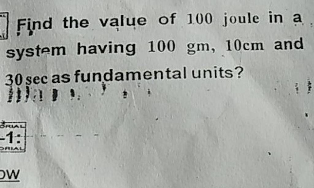 Find the value of 100 joule in a system having 100mathrmgm 10mathrm cm an 
