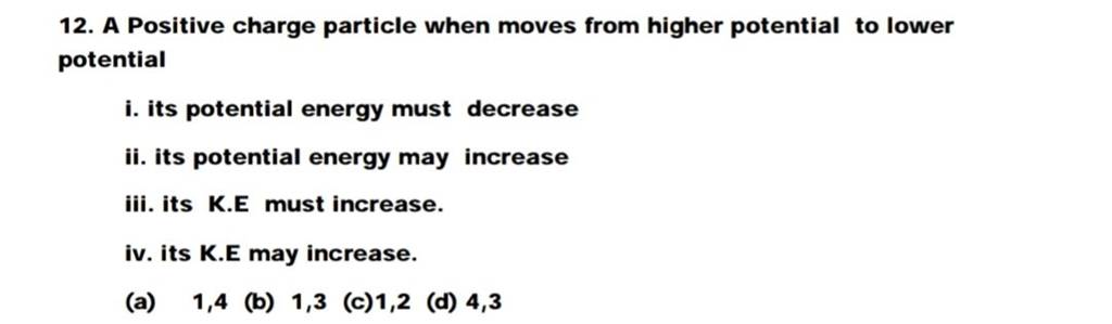 A Positive charge particle when moves from higher potential to lower pote..