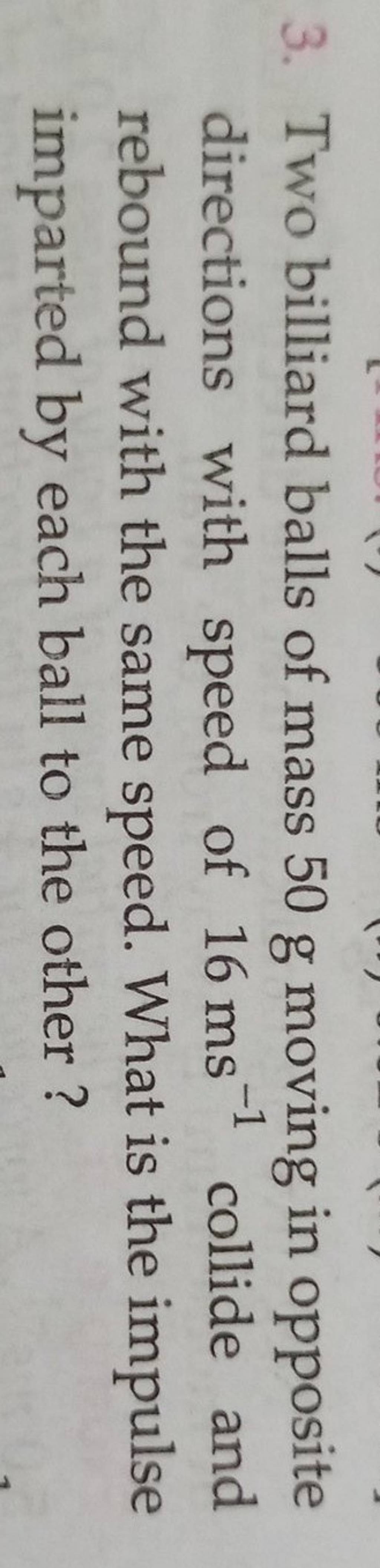3. Two billiard balls of mass 50mathrm g moving in opposite directions wi..