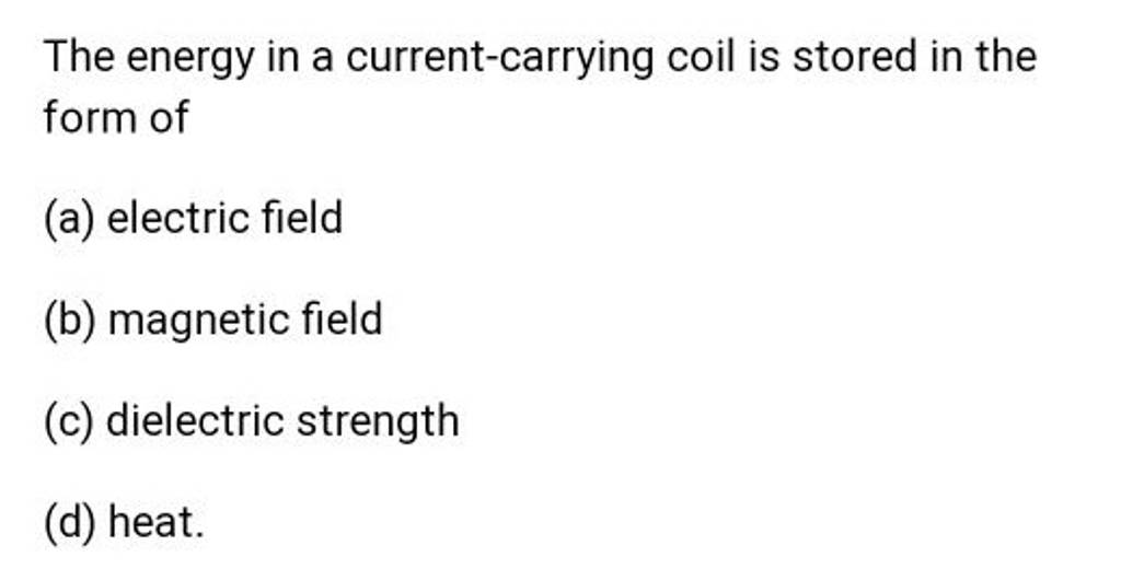 The energy in a currentcarrying coil is stored in the form of Filo