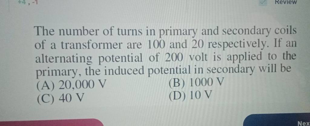 The number of turns in primary and secondary coils of a transformer are 1..