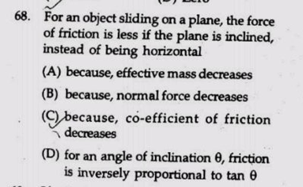 For an object sliding on a plane, the force of friction is less if the pl..