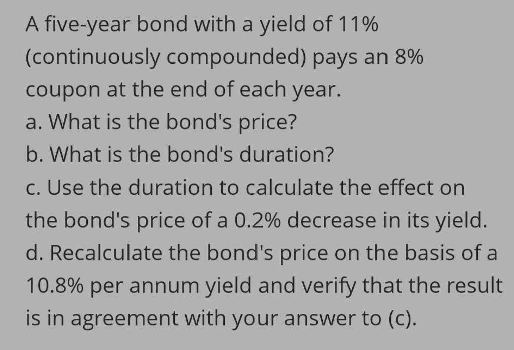 a-five-year-bond-with-a-yield-of-11-continuously-compounded-pays-an-8