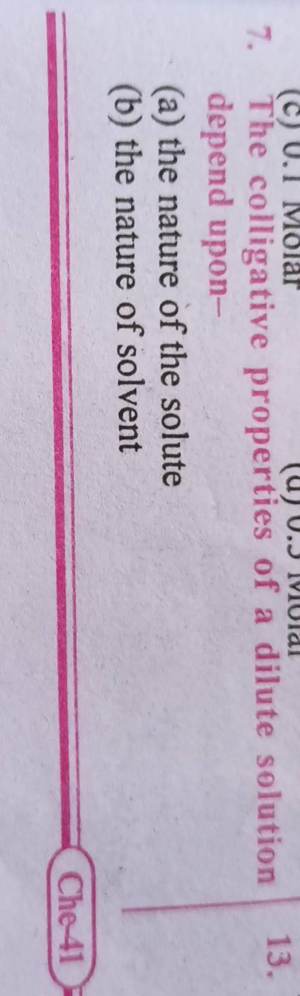 7. The colligative properties of a dilute solution depend upon (a) the n..