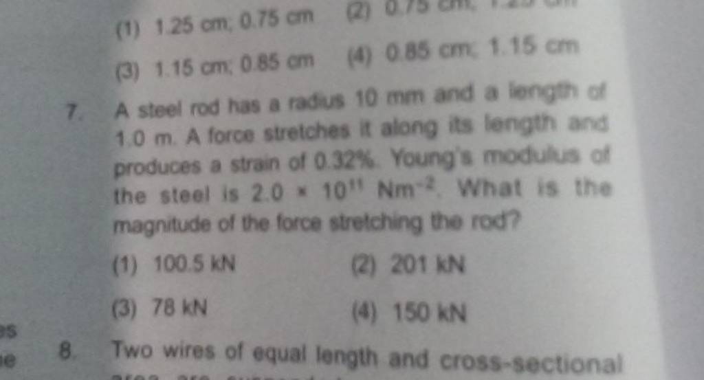 A steel rod has a radius 10 mm and a liengthi of 1.0 m. A force stretches..