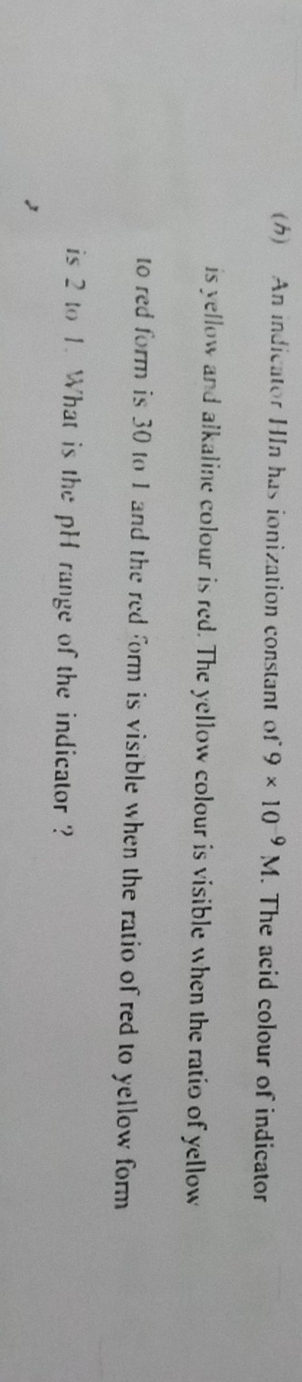 (h) An indicator HIn has ionization constant of 9×109M. The acid colour o..