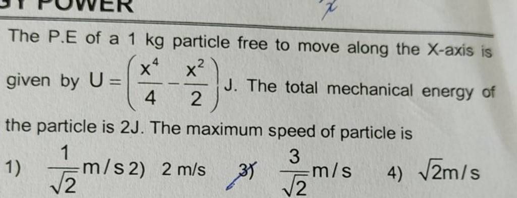 The P E of a 1 kg particle free to move along the X axis is given by U=(4 The P E of a 1 kg particle free to move along the X axis is given by U=(4