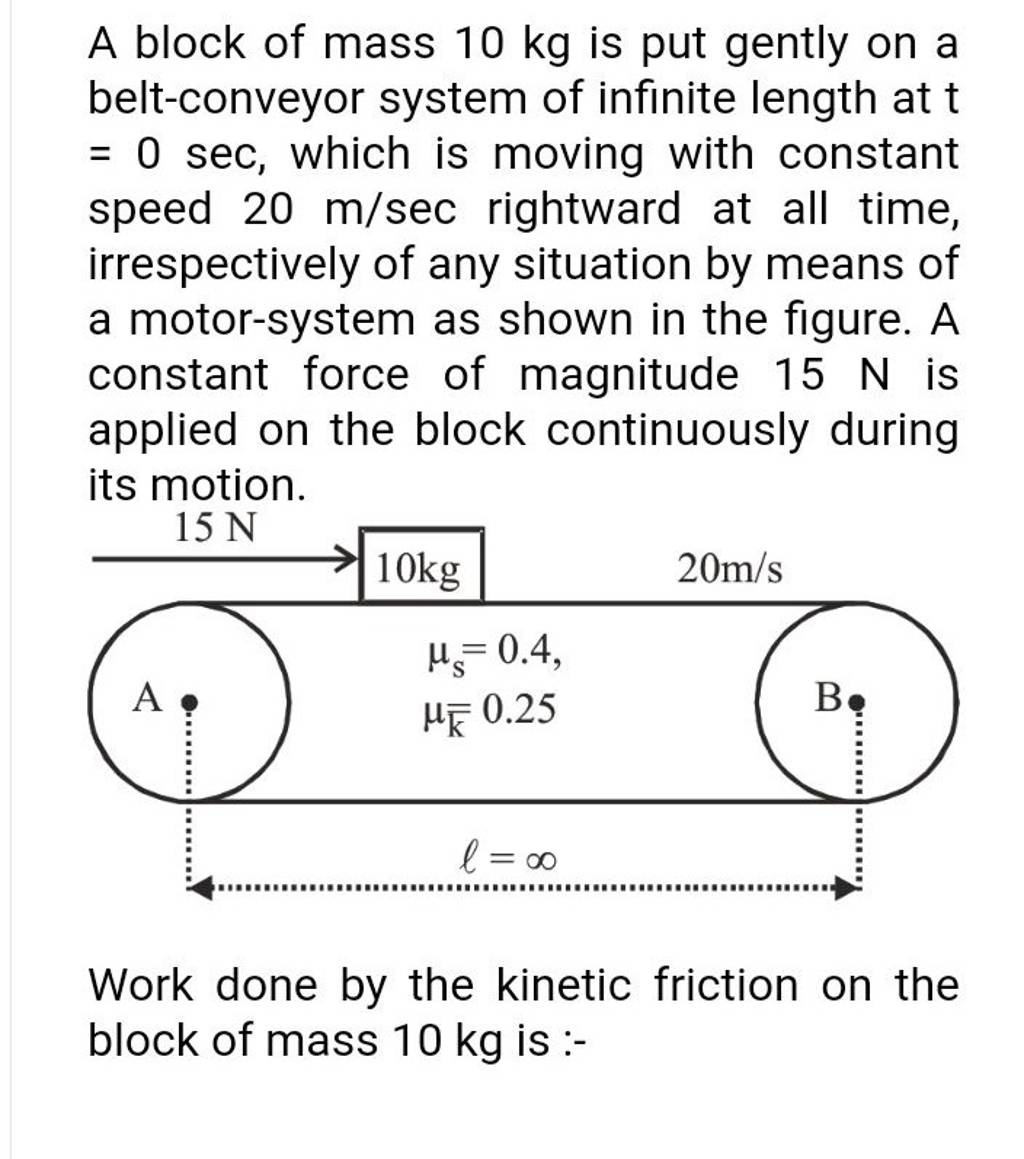 A Block Of Mass 10 Kg Is Put Gently On A Belt-conveyor System Of Infinite..