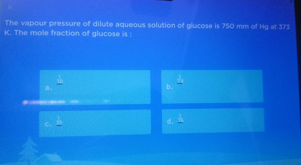 The vapour pressure of dilute aqueous solution of glucose is 750 mm of Hg..
