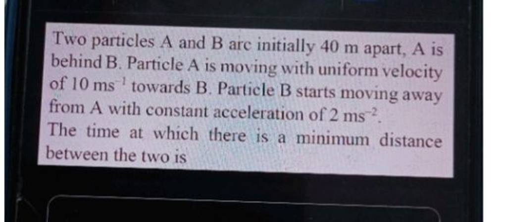 Two Particles A And B Arc Initially 40 M Apart, A Is Behind B. Particle A..