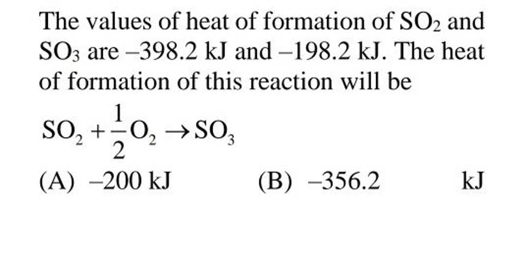 The values of heat of formation of SO2 and SO3 are −398.2 kJ and −198.2..
