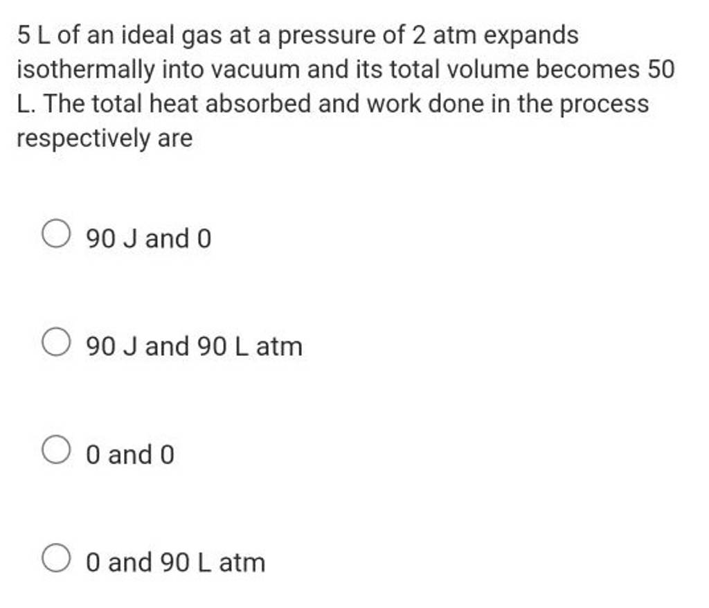5 L of an ideal gas at a pressure of 2 atm expands isothermally into vacu..