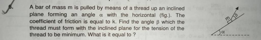 6. A bar of mass m is pulled by means of a thread up an inclined plane