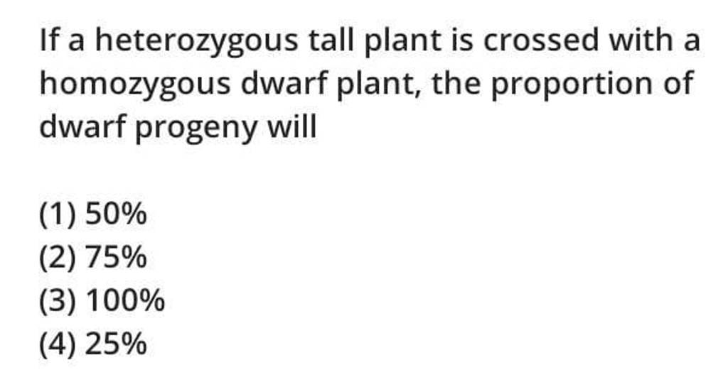 If a heterozygous tall plant is crossed with a homozygous dwarf plant, th..