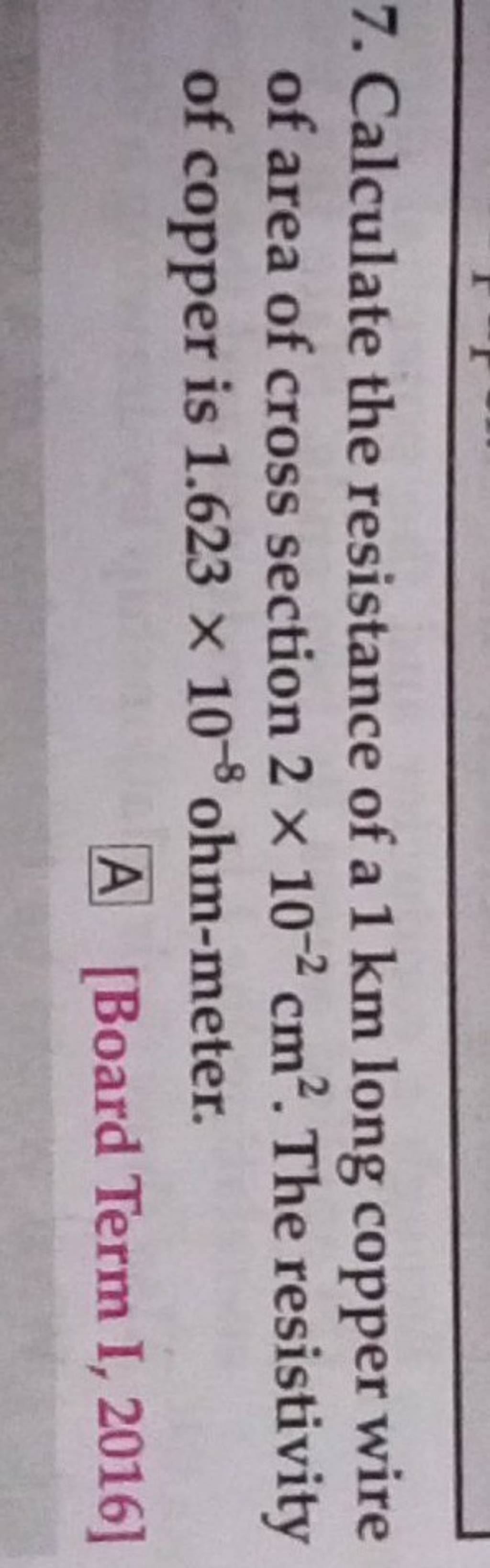 7. Calculate the resistance of a 1 km long copper wire of area of cross s..