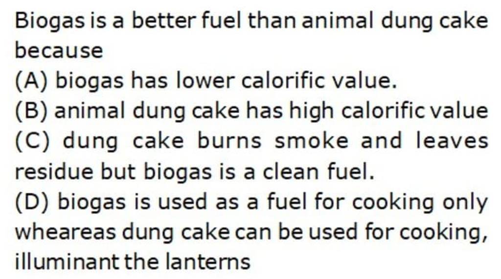 Biogas is a better fuel than animal dung cake because a) Biogas is a rene..