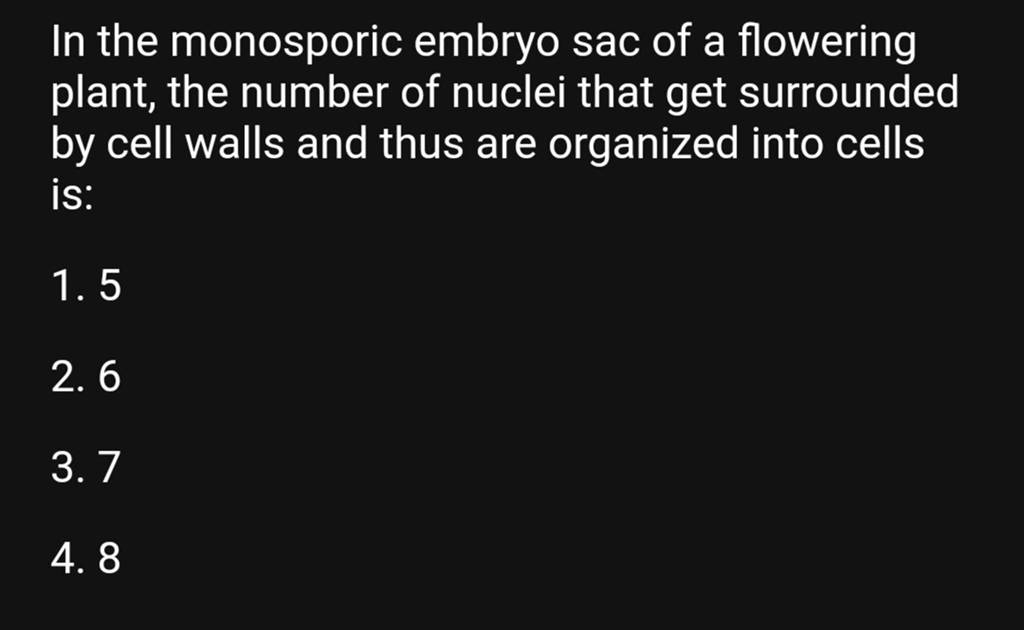 In the monosporic embryo sac of a flowering plant, the number of nuclei t..