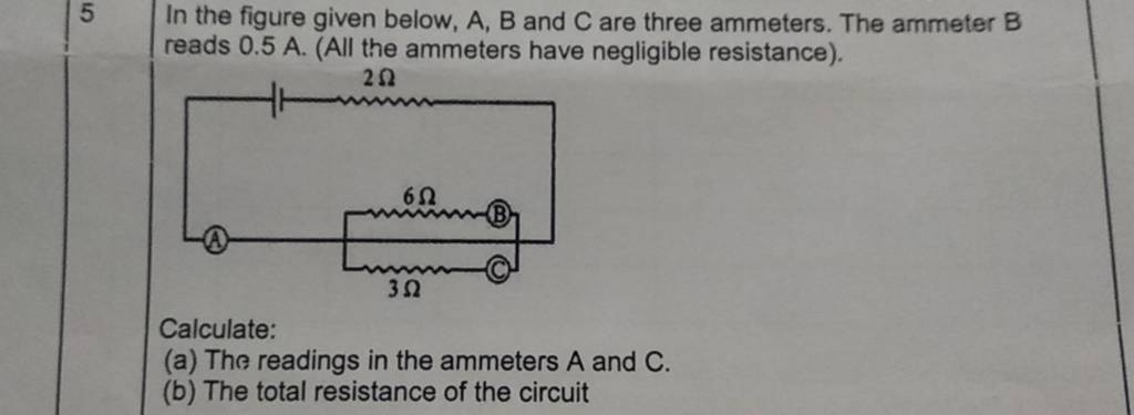 5 In The Figure Given Below, A,B And C Are Three Ammeters. The Ammeter B