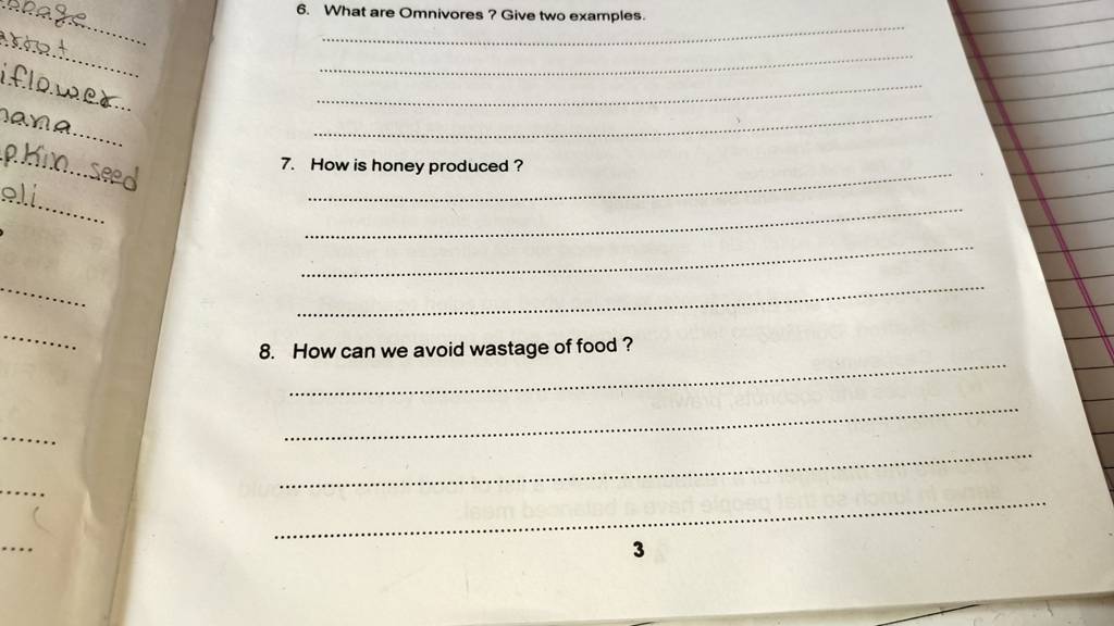 6. What are Omnivores ? Give two examples. 7. How is honey produced? 8. H..