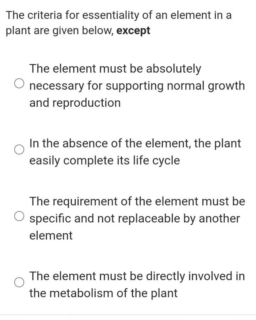 The criteria for essentiality of an element in a plant are given below, e..