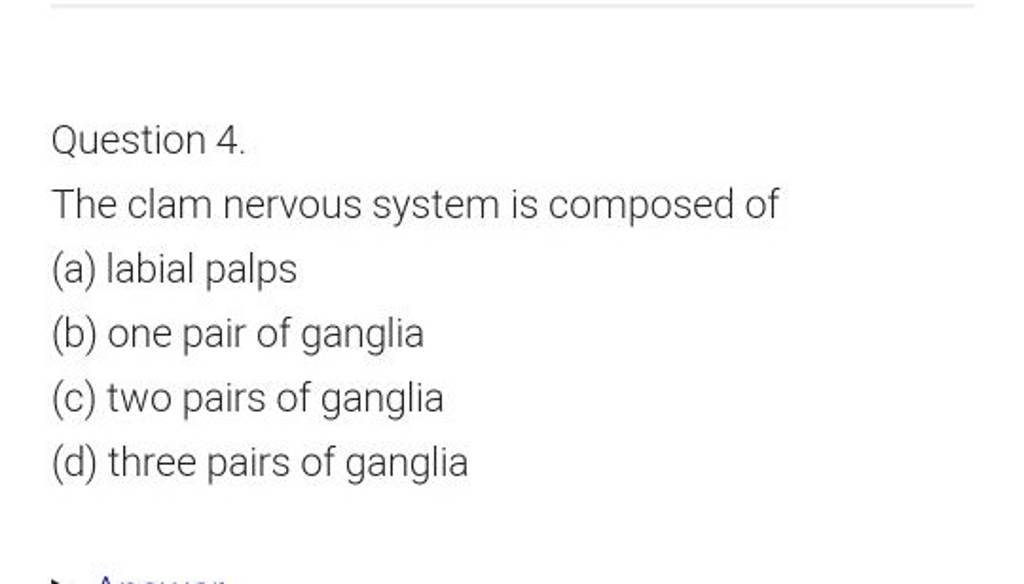 Question 4. The clam nervous system is composed of Filo