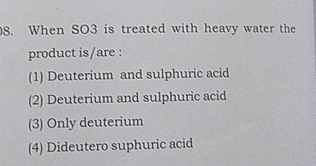 When SO3 is treated with heavy water the product is/are: | Filo