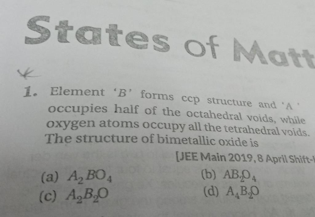 Element ' B ' forms ccp structure and ' A. occupies half of the octahedra..