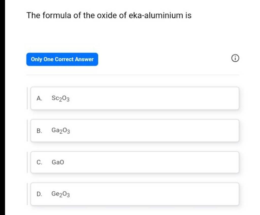 The formula of the oxide of ekaaluminium is Only One Correct Answer (i)..