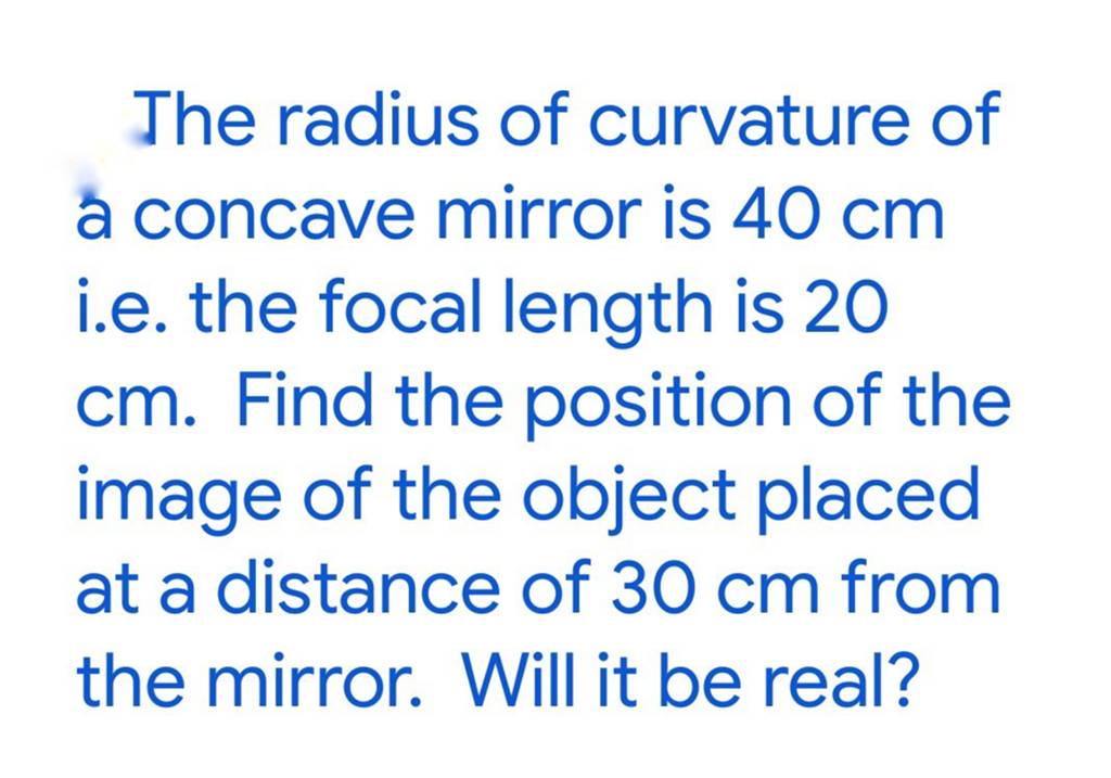 The radius of curvature of a concave mirror is 40 cm i.e. the focal lengt..