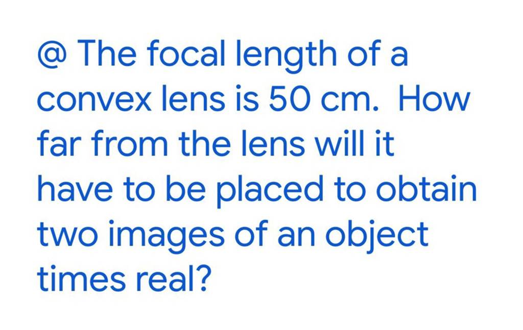  The focal length of a convex lens is 50 cm. How far from the lens will