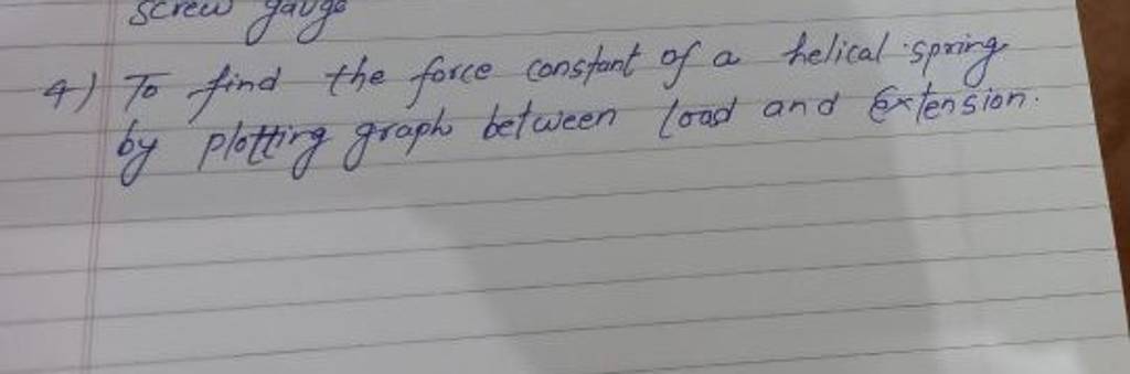 4) To find the force constant of a helical spring by plotting graph betwe..