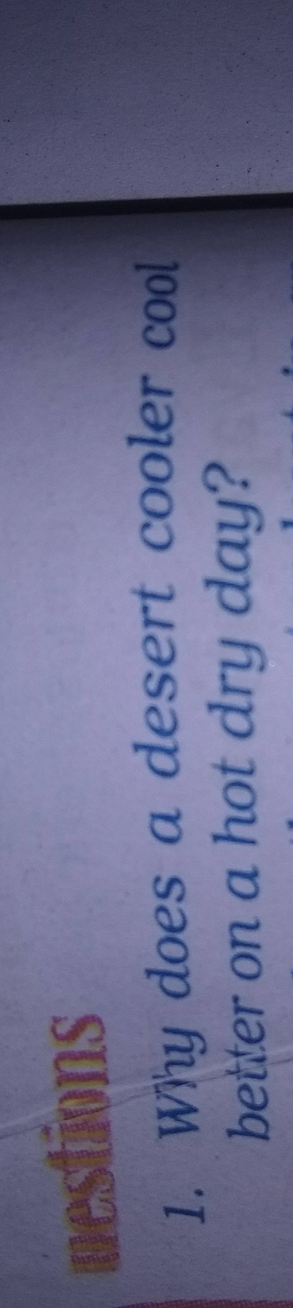 Mestions 1. Why does a desert cooler cool better on a hot dry day? Filo