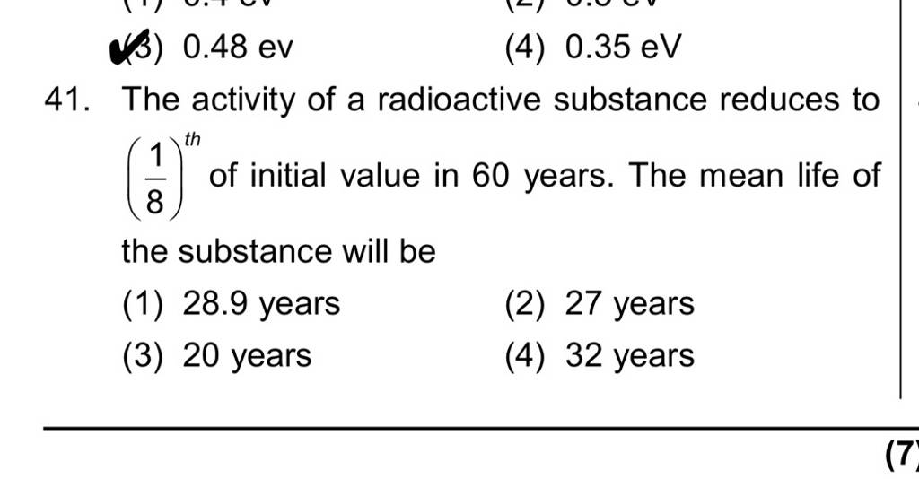 The activity of a radioactive substance reduces to (81 )th of initial val..