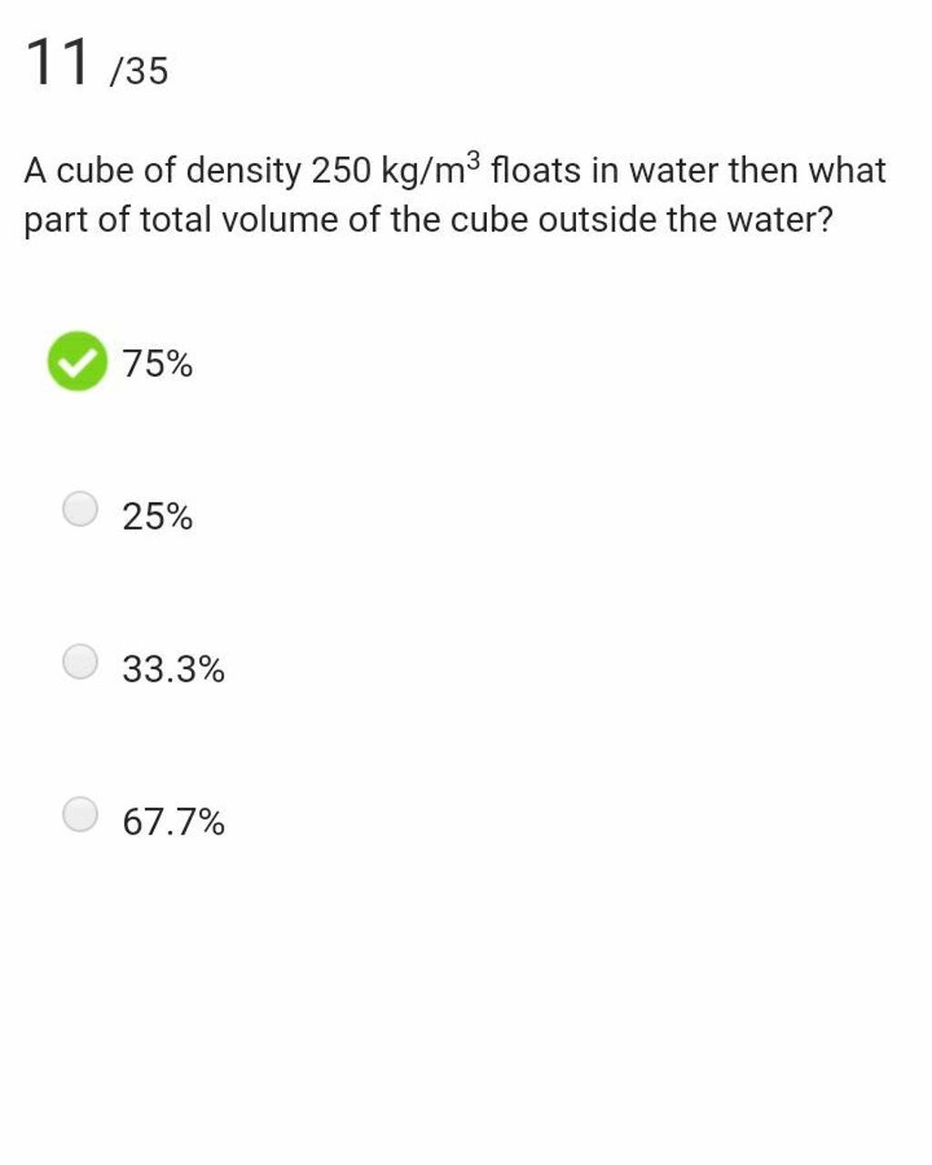11/35 A cube of density 250 kg/m3 floats in water then what part of total..