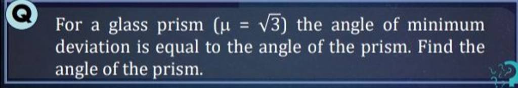 (e) For a glass prism (μ=3 ) the angle of minimum deviation is equal to t..