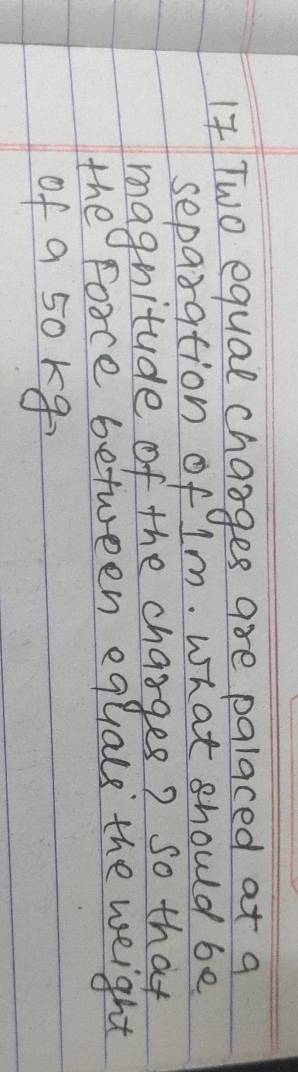 17-two-equal-charges-are-palaced-at-a-separation-of-1-m-what-should-be-m