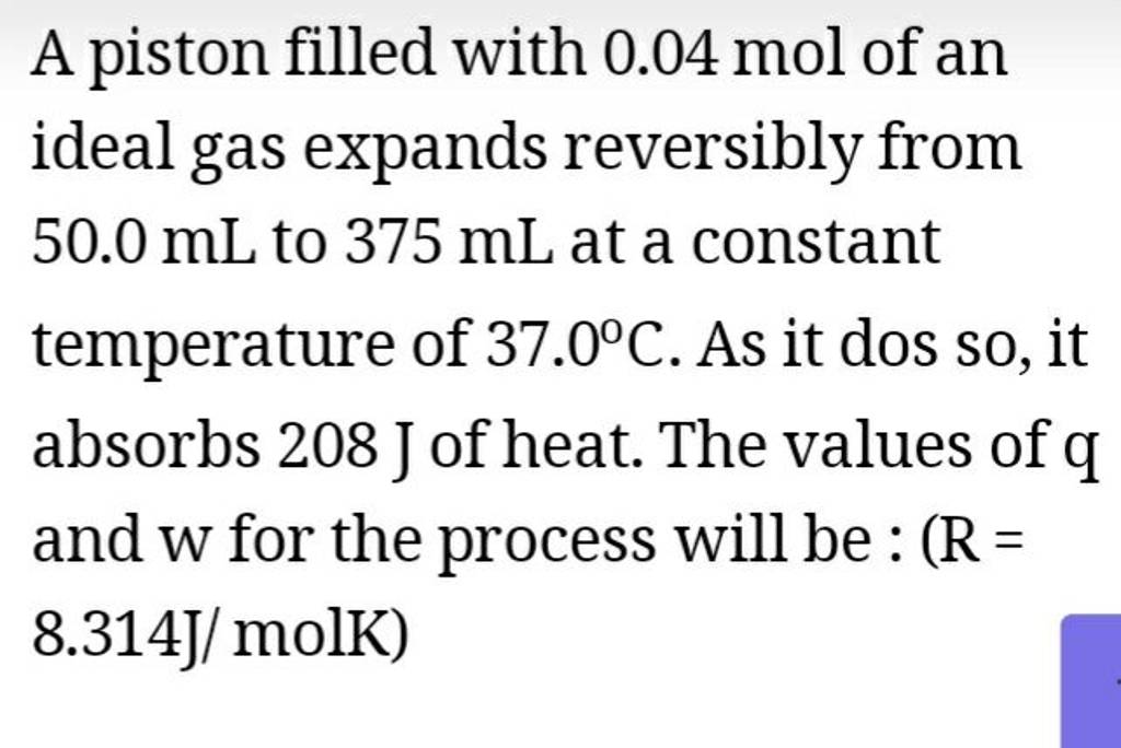 A piston filled with 0.04 mol of an ideal gas expands reversibly from 50...