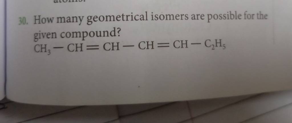 30. How Many Geometrical Isomers Are Possible For The Given Compound? CH3..